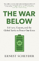 The War Below: AS HEARD ON BBC RADIO 4 ‘TODAY’: Lithium, copper, and the global battle to power our lives (Hardback)