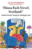 'Dinna Fash Yersel, Scotland!': Scottish Grannies' Sayings for Challenging Times (Paperback)