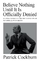 Believe Nothing until It Is Officially Denied: Claud Cockburn and the Invention of Guerrilla Journalism (Hardback)