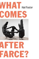 What Comes After Farce?: Art and Criticism at a Time of Debacle (Paperback)