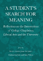 A Student's Search for Meaning: Reflections on the Intersections of College Chaplaincy, Liberal Arts and the University (Hardback)