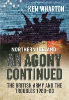 An Agony Continued: The British Army in Northern Ireland 1980-83 (Paperback)