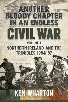 Another Bloody Chapter in an Endless Civil War: Volume 1 - Northern Ireland and the Troubles 1984-87 (Paperback)
