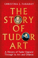 The Story of Tudor Art: A History of Tudor England Through its Art and Objects (Hardback)