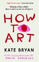 How To Art: Bringing a Fancy Subject Down to Earth so We Can All Enjoy It (Paperback)