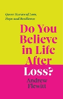 Do You Believe in Life After Loss?: Queer Stories of Loss, Hope and Resilience (Paperback)