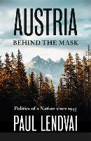 Austria Behind the Mask: Politics of a Nation since 1945 (Hardback)
