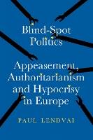 Blind-Spot Politics: Appeasement, Authoritarianism and Hypocrisy in Europe (Hardback)