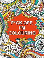 F*ck Off, I'm Colouring: A Sweary Colouring Book for Adults (Paperback)