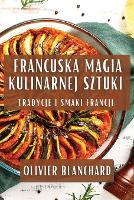 Francuska Magia Kulinarnej Sztuki: Tradycje i Smaki Francji (Paperback)