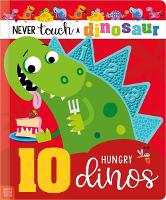 Never Touch a Dinosaur: 10 Hungry Dinos