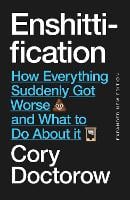 Enshittification: Why Everything Suddenly Got Worse and What To Do About It (Paperback)