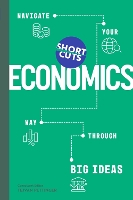 Short Cuts: Economics: Navigate Your Way Through the Big Ideas (Hardback)