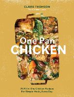 One Pan Chicken: 70 All-in-One Chicken Recipes For Simple Meals, Every Day (Hardback)