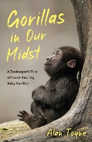 Gorillas in Our Midst: A Zookeeper’s Tale of Hand-Rearing Baby Gorillas (Paperback)