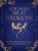 You Had Me at Dragons: Smouldering Quotes and Passionate Affirmations for Romantasy Fans (Hardback)