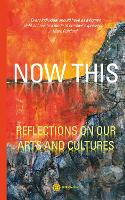 NOW THIS: REFLECTIONS ON OUR ARTS AND CULTURES (Paperback)
