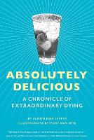 Absolutely Delicious: A Chronicle of Extraordinary Dying (Paperback)