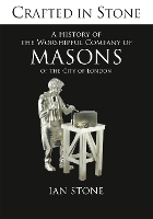 A History of the Worshipful Company of Masons of the city of London: Crafted in Stone (Hardback)