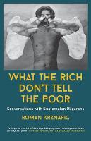 What The Rich Don't Tell The Poor: Conversations with Guatemalan Oligarchs (Paperback)