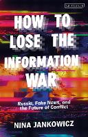 How to Lose the Information War: Russia, Fake News, and the Future of Conflict (Hardback)