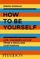 How to Be Yourself: Life-Changing Advice from a Reckless Contrarian (Paperback)