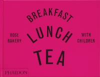 Breakfast, Lunch, Tea with Children: Rose Bakery (Hardback)