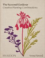 The Seasonal Gardener: Creative Planting Combinations (Hardback)