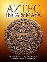 The Aztec, Inca and Maya: The Illustrated History of the Ancient Peoples of Mesoamerica & South America - Histories (Paperback)