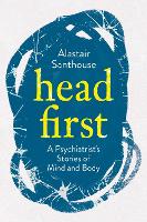 Head First: A Psychiatrist's Stories of Mind and Body (Hardback)