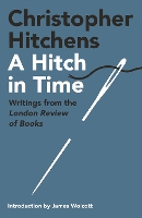 A Hitch in Time: Writings from the London Review of Books (Hardback)