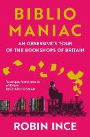 Bibliomaniac: An Obsessive's Tour of the Bookshops of Britain (Paperback)