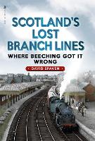 Scotland's Lost Branch Lines: Where Beeching Got It Wrong (Paperback)