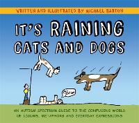It's Raining Cats and Dogs: An Autism Spectrum Guide to the Confusing World of Idioms, Metaphors and Everyday Expressions (Paperback)
