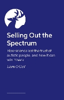 Selling Out the Spectrum: How Science Lost the Trust of Autistic People, and How It Can Win It Back (Paperback)