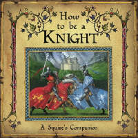How To Be A Knight (Hardback)