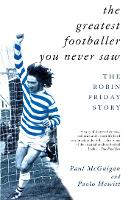 The Greatest Footballer You Never Saw: The Robin Friday Story (Paperback)