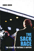 The Sack Race: The Story of Football's Gaffers (Hardback)