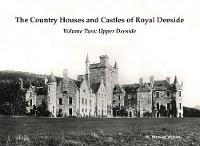 The Country Houses and Castles of Royal Deeside: Volume Two: Upper Deeside (Paperback)
