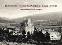 The Country Houses and Castles of Royal Deeside: Volume One: Lower Deeside (Paperback)
