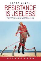 Resistance is Useless: The Art of Business Persuasion (Paperback)