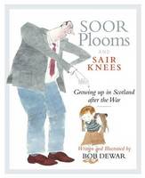 Soor Plooms and Sair Knees: Growing Up in Scotland After the War (Hardback)