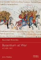 Byzantium at War: AD 600–1453 - Essential Histories (Paperback)