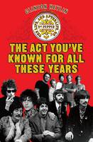 The Act You've Known for All These Years: A Year in the Life of Sgt. Pepper and Friends (Hardback)