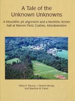 A Tale of the Unknown Unknowns: A Mesolithic Pit Alignment and a Neolithic Timber Hall at Warren Field, Crathes, Aberdeenshire (Hardback)