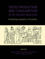 Textile Production and Consumption in the Ancient Near East: Archaeology, Epigraphy, Iconography - Ancient Textiles Series 12 (Hardback)