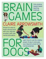 Brain Games for Dogs: Fun Ways to Build a Strong Bond with Your Dog and Provide it with Vital Mental Stimulation (Paperback)