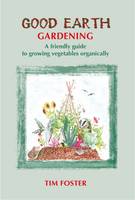 Good Earth Gardening: A Friendly Guide to Growing Vegetables Organically (Paperback)