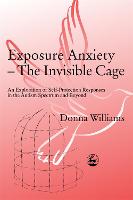 Exposure Anxiety - The Invisible Cage: An Exploration of Self-Protection Responses in the Autism Spectrum and Beyond (Paperback)
