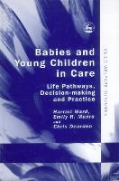 Babies and Young Children in Care: Life Pathways, Decision-making and Practice - Child Welfare Outcomes (Hardback)